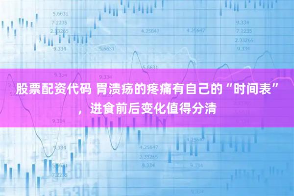 股票配资代码 胃溃疡的疼痛有自己的“时间表”，进食前后变化值得分清